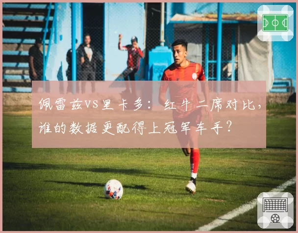 佩雷兹vs里卡多:红牛二席对比,谁的数据更配得上冠军车手?