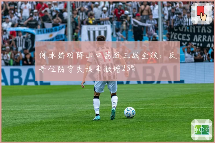 何冰娇对阵山口茜近三战全败，反手位防守失误率激增25%
