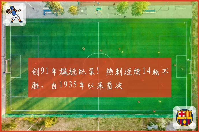 创91年尴尬纪录！热刺连续14轮不胜，自1935年以来首次