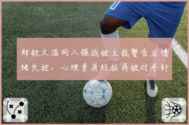 郑钦文温网八强战被主裁警告后情绪失控，心理素质短板再被对手针对性利用